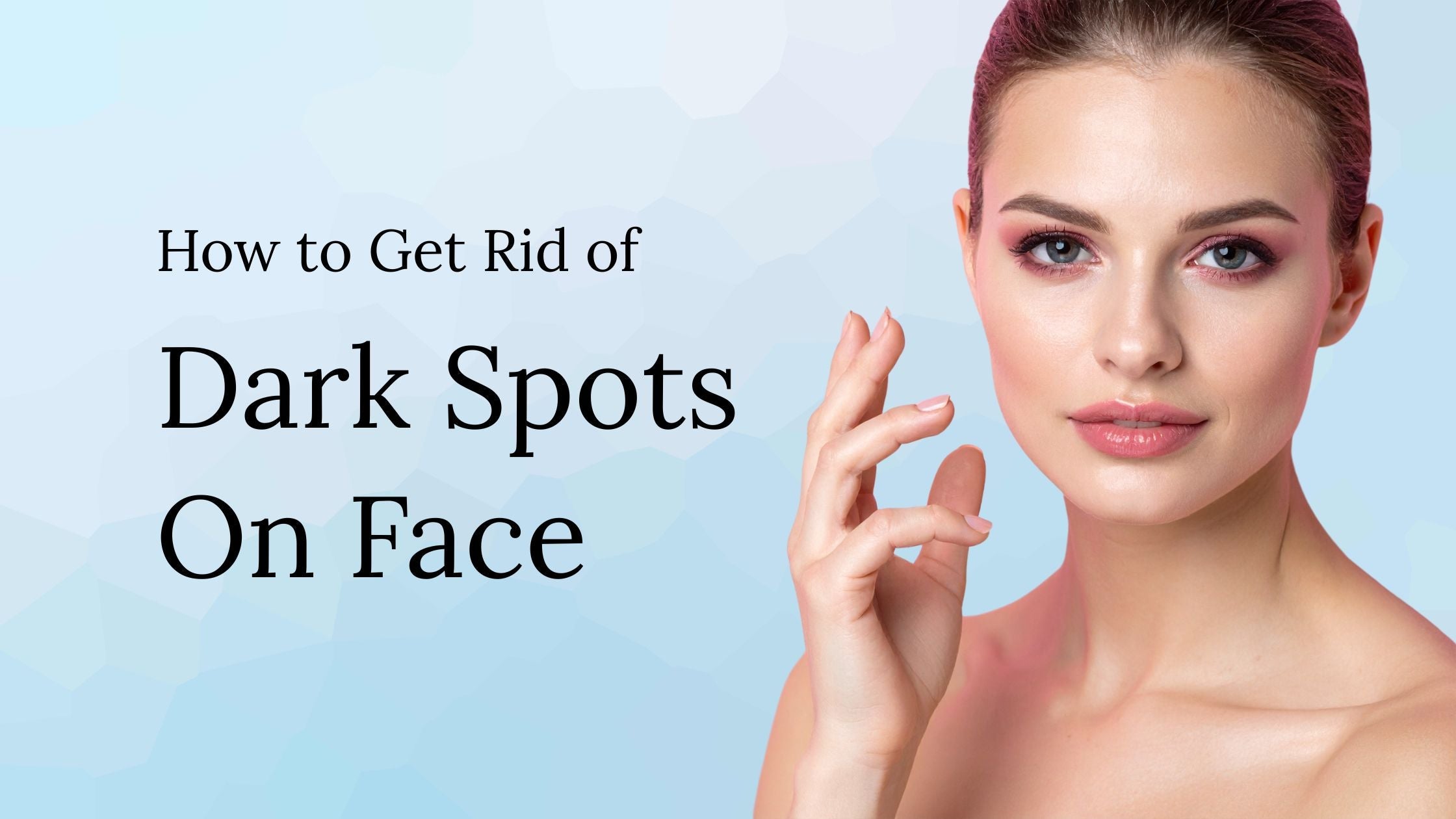 How to Get Rid of Dark Spots on Face?