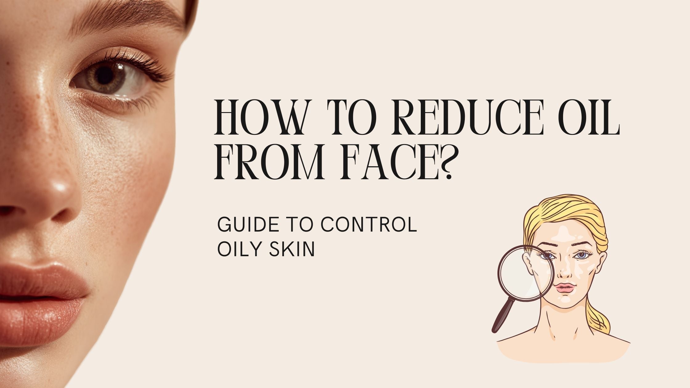 How to Reduce Excess Oil from Face: Guide to Control Oily Skin