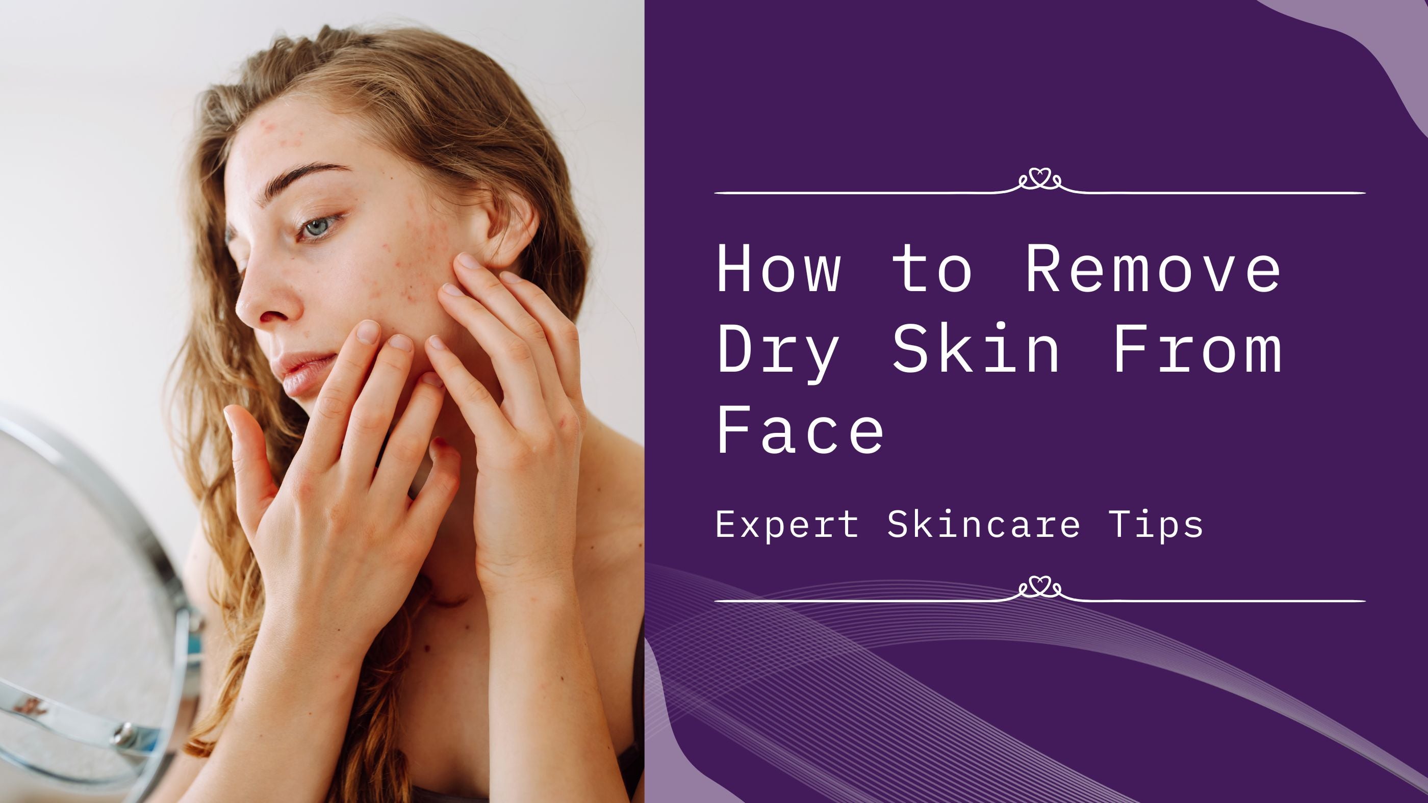 How to Remove Dry Skin from Face: Expert Skincare Tips